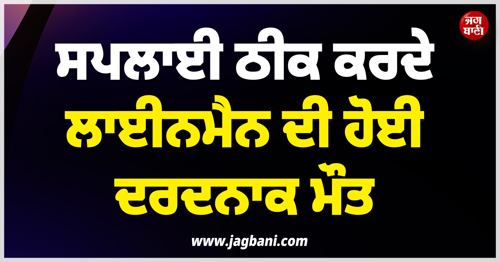 ਸਪਲਾਈ ਠੀਕ ਕਰਦੇ ਲਾਈਨਮੈਨ ਦੀ ਹੋਈ ਦਰਦਨਾਕ ਮੌਤ, ਪਰਿਵਾਰ ਨੇ ਸੜਕ ਵਿਚਾਲੇ ਲਾਸ਼ ਰੱਖ ਕੀਤਾ 'ਚੱਕਾ ਜਾਮ'