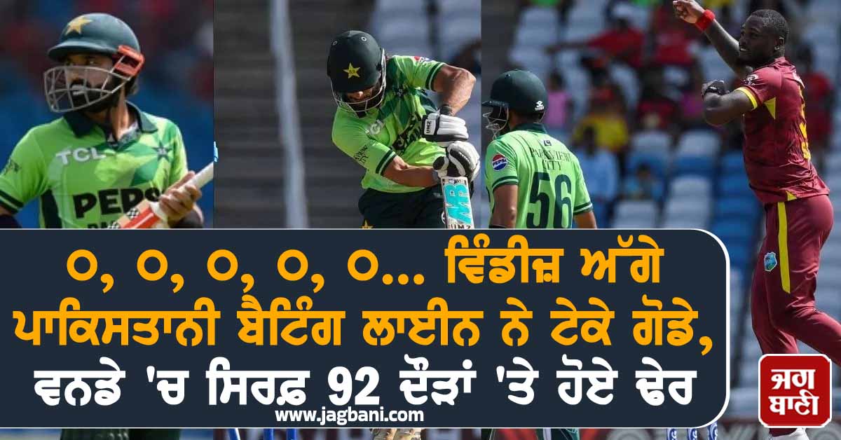 0, 0, 0, 0, 0... ਵਿੰਡੀਜ਼ ਅੱਗੇ ਪਾਕਿਸਤਾਨੀ ਬੈਟਿੰਗ ਲਾਈਨ ਨੇ ਟੇਕੇ ਗੋਡੇ, ਵਨਡੇ ''ਚ ਸਿਰਫ਼ 92 ਦੌੜਾਂ ''ਤੇ ਹੋਏ ਢੇਰ