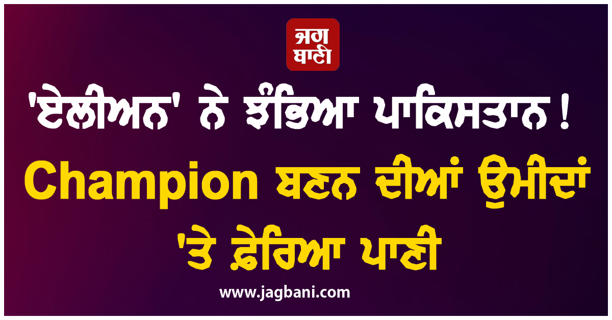 'ਏਲੀਅਨ' ਨੇ ਝੰਭਿਆ ਪਾਕਿਸਤਾਨ! Champion ਬਣਨ ਦੀਆਂ ਉਮੀਦਾਂ 'ਤੇ ਫ਼ੇਰਿਆ ਪਾਣੀ