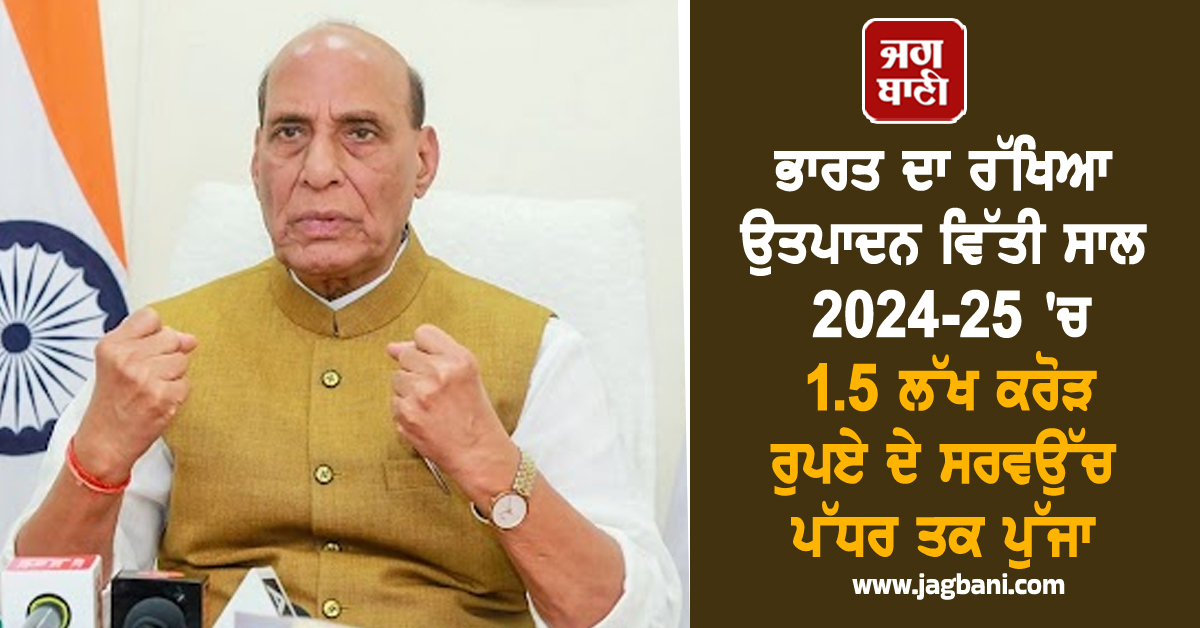 ਭਾਰਤ ਦਾ ਰੱਖਿਆ ਉਤਪਾਦਨ ਵਿੱਤੀ ਸਾਲ 2024-25 ''ਚ 1.5 ਲੱਖ ਕਰੋੜ ਰੁਪਏ ਦੇ ਸਰਵਉੱਚ ਪੱਧਰ ਤਕ ਪੁੱਜਾ