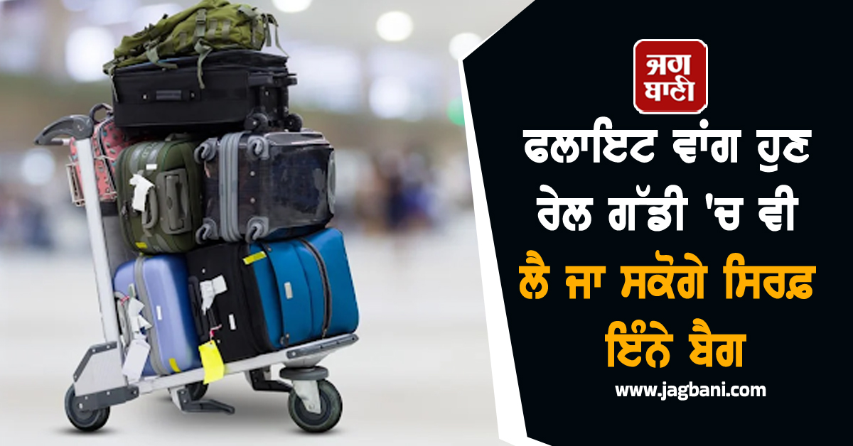ਫਲਾਇਟ ਵਾਂਗ ਹੁਣ ਰੇਲ ਗੱਡੀ 'ਚ ਵੀ ਲੈ ਜਾ ਸਕੋਗੇ ਸਿਰਫ਼ ਇੰਨੇ ਬੈਗ, ਆ ਗਈ ਨਵੀਂ ਪਾਲਸੀ