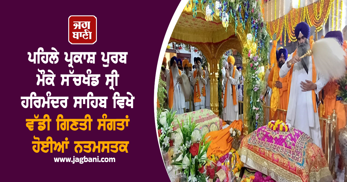 ਪਹਿਲੇ ਪ੍ਰਕਾਸ਼ ਪੁਰਬ ਮੌਕੇ ਸੱਚਖੰਡ ਸ੍ਰੀ ਹਰਿਮੰਦਰ ਸਾਹਿਬ ਵਿਖੇ ਵੱਡੀ ਗਿਣਤੀ ਸੰਗਤਾਂ ਹੋਈਆਂ ਨਤਮਸਤਕ