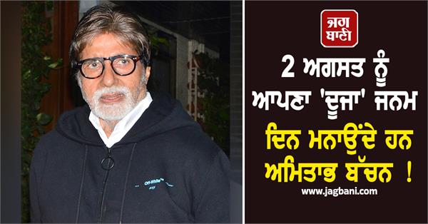 amitabh bachchan considers 2nd august as the day of his rebirth