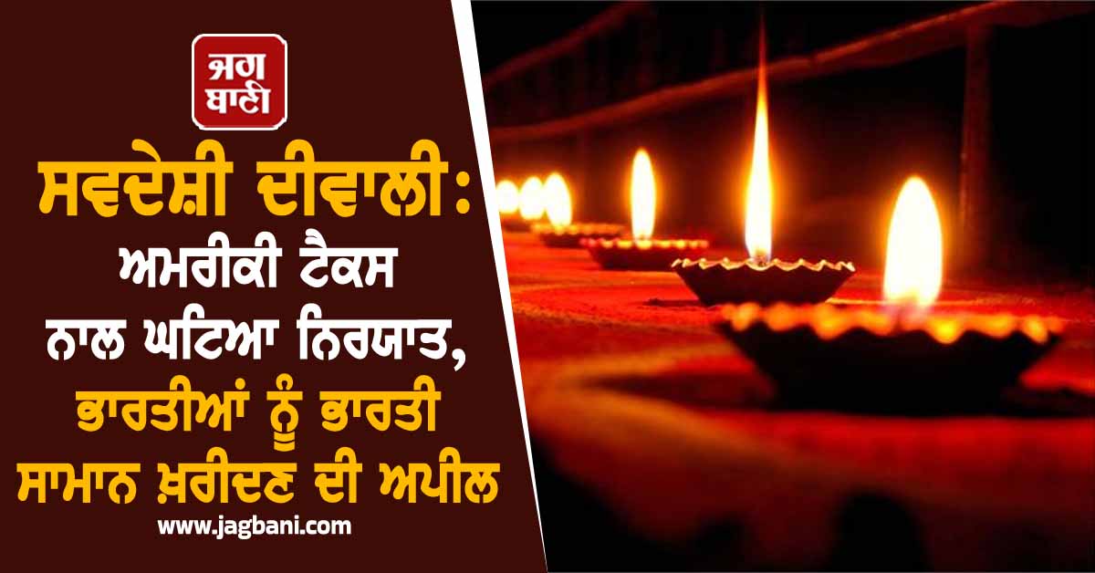 ਸਵਦੇਸ਼ੀ ਦੀਵਾਲੀ: ਅਮਰੀਕੀ ਟੈਕਸ ਨਾਲ ਘਟਿਆ ਨਿਰਯਾਤ, ਭਾਰਤੀਆਂ ਨੂੰ ਭਾਰਤੀ ਸਾਮਾਨ ਖ਼ਰੀਦਣ ਦੀ ਅਪੀਲ