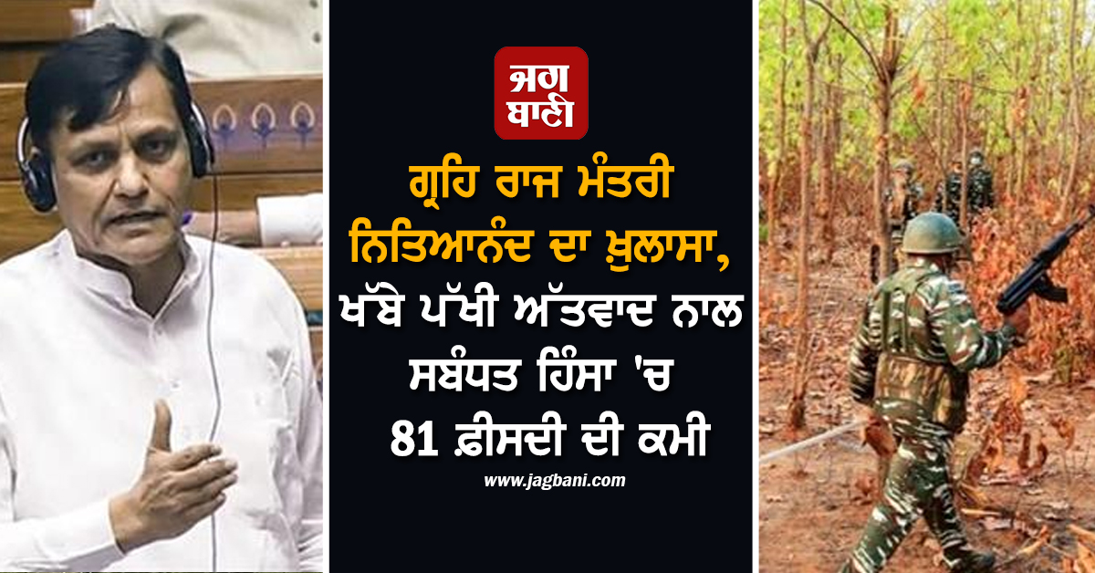 ਗ੍ਰਹਿ ਰਾਜ ਮੰਤਰੀ ਨਿਤਿਆਨੰਦ ਦਾ ਖ਼ੁਲਾਸਾ, ਖੱਬੇ ਪੱਖੀ ਅੱਤਵਾਦ ਨਾਲ ਸਬੰਧਤ ਹਿੰਸਾ 'ਚ 81 ਫ਼ੀਸਦੀ ਦੀ ਕਮੀ