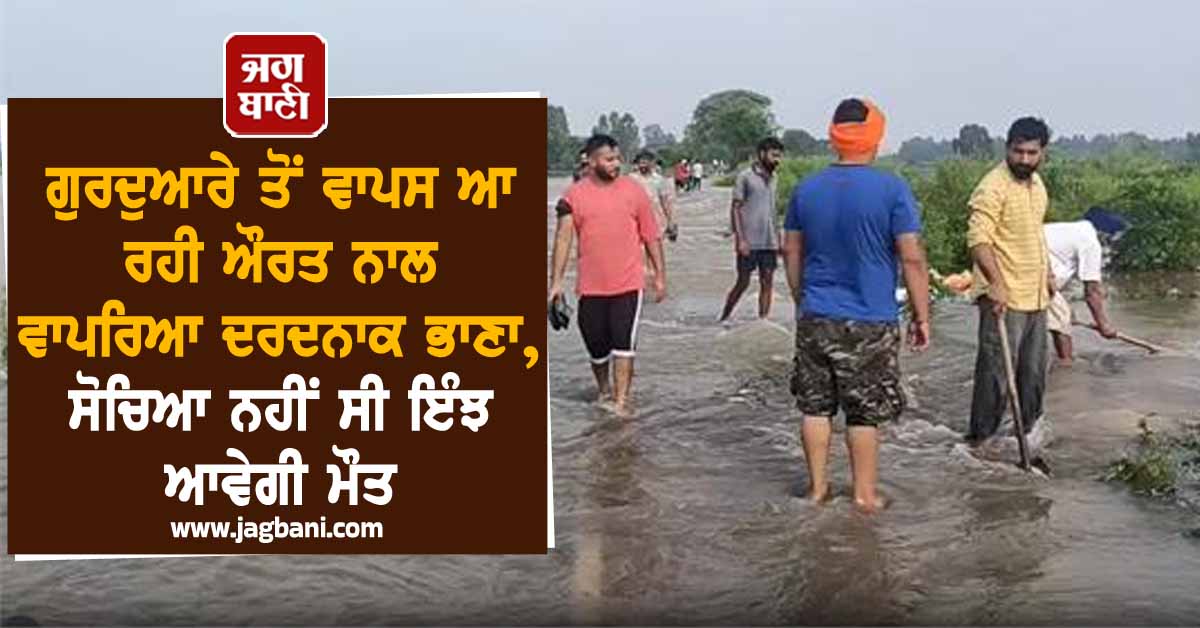 ਗੁਰਦੁਆਰੇ ਤੋਂ ਵਾਪਸ ਆ ਰਹੀ ਔਰਤ ਨਾਲ ਵਾਪਰਿਆ ਦਰਦਨਾਕ ਭਾਣਾ, ਸੋਚਿਆ ਨਹੀਂ ਸੀ ਇੰਝ ਆਵੇਗੀ ਮੌਤ