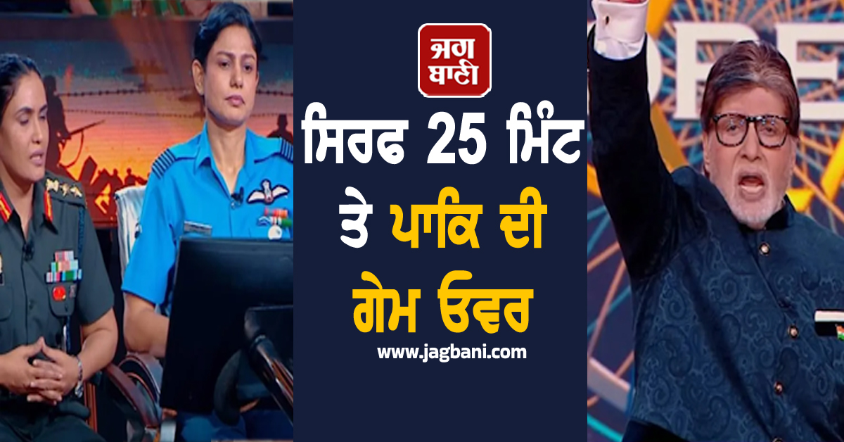 ਸਿਰਫ 25 ਮਿੰਟ ਤੇ ਪਾਕਿ ਦੀ ਗੇਮ ਓਵਰ, KBC 'ਚ 'ਆਪ੍ਰੇਸ਼ਨ ਸਿੰਦੂਰ' ਦੇ ਪੱਤੇ ਖੋਲ੍ਹਣਗੀਆਂ 3 ਮਹਿਲਾ ਕਮਾਂਡਰ