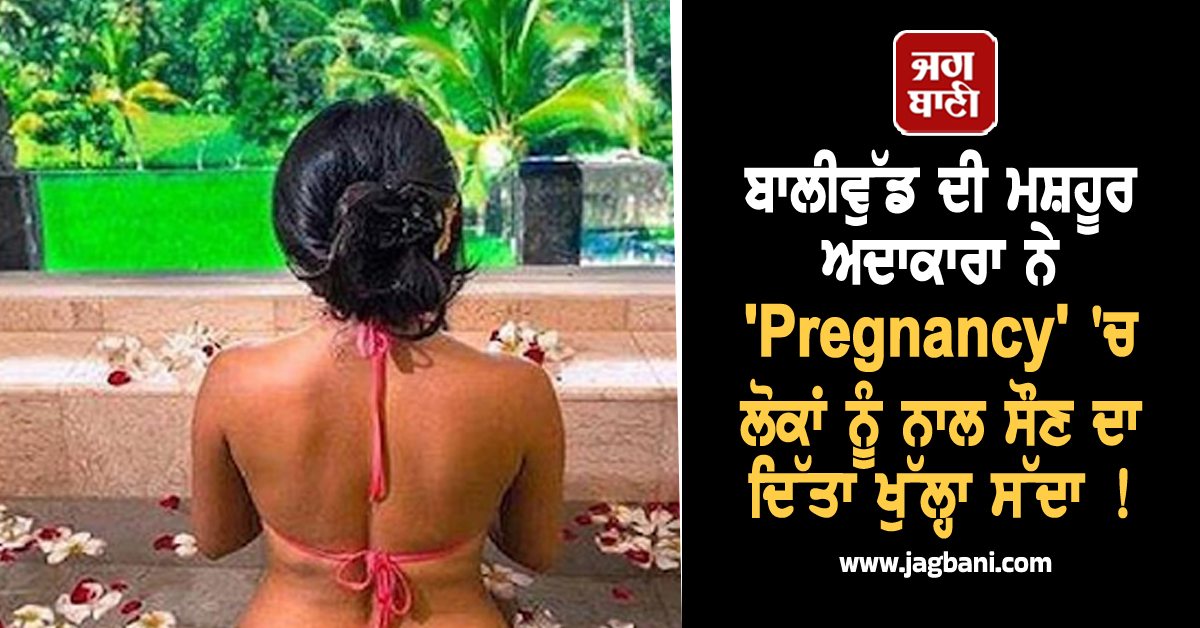 ਬਾਲੀਵੁੱਡ ਦੀ ਮਸ਼ਹੂਰ ਅਦਾਕਾਰਾ ਨੇ Pregnancy 'ਚ ਦਿੱਤਾ ਲੋਕਾਂ ਨੂੰ ਨਾਲ ਸੌਣ ਦਾ ਖੁੱਲ੍ਹਾ ਸੱਦਾ !
