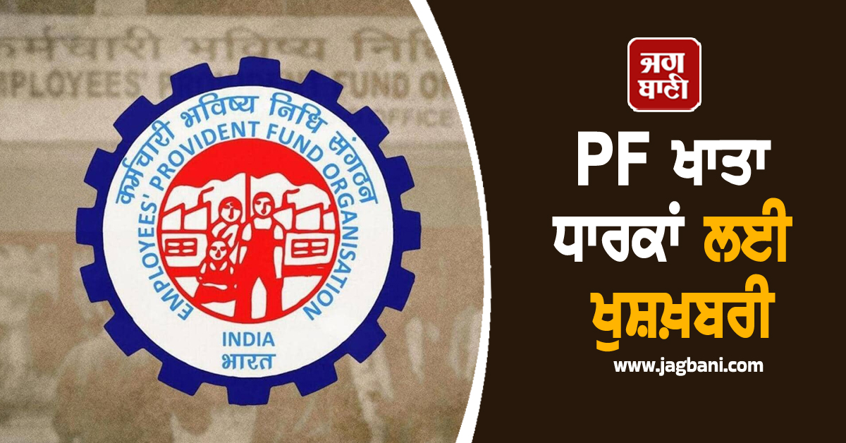 PF ਖਾਤਾ ਧਾਰਕਾਂ ਲਈ ਖੁਸ਼ਖ਼ਬਰੀ, ਹੁਣ ਆਸਾਨੀ ਨਾਲ ਕਢਵਾ ਸਕੋਗੇ ਆਪਣਾ PF ਦਾ ਪੈਸਾ