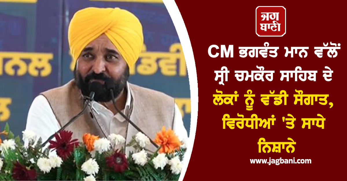 CM ਭਗਵੰਤ ਮਾਨ ਵੱਲੋਂ ਸ੍ਰੀ ਚਮਕੌਰ ਸਾਹਿਬ ਦੇ ਲੋਕਾਂ ਨੂੰ ਵੱਡੀ ਸੌਗਾਤ, ਵਿਰੋਧੀਆਂ ''ਤੇ ਸਾਧੇ ਨਿਸ਼ਾਨੇ