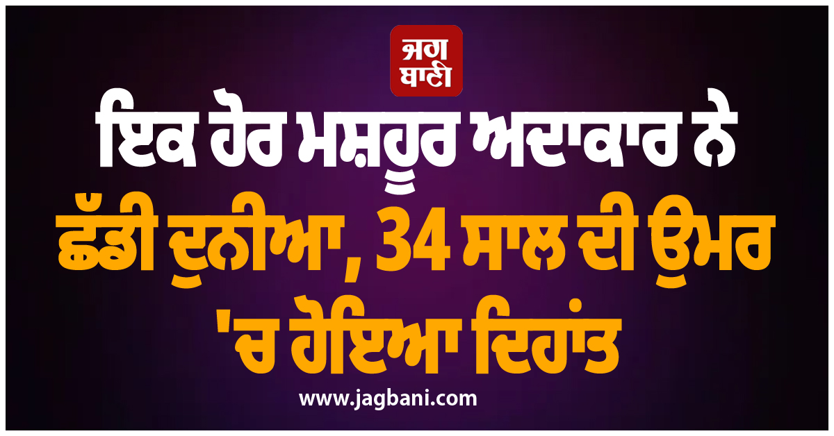 ਇਕ ਹੋਰ ਮਸ਼ਹੂਰ ਅਦਾਕਾਰ ਨੇ ਛੱਡੀ ਦੁਨੀਆ, 34 ਸਾਲ ਦੀ ਉਮਰ ''ਚ ਹੋਇਆ ਦਿਹਾਂਤ