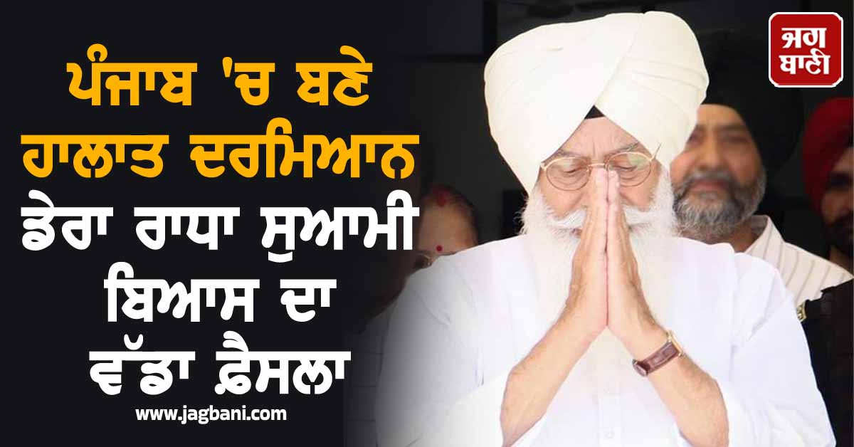 ਪੰਜਾਬ 'ਚ ਬਣੇ ਹਾਲਾਤ ਦਰਮਿਆਨ ਡੇਰਾ ਰਾਧਾ ਸੁਆਮੀ ਬਿਆਸ ਦਾ ਵੱਡਾ ਫ਼ੈਸਲਾ