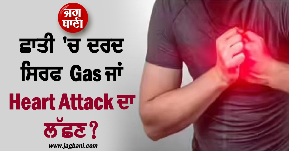 ਛਾਤੀ ''ਚ ਦਰਦ ਸਿਰਫ Gas ਜਾਂ Heart Attack ਦਾ ਲੱਛਣ? ਸਮਝੋ ਫਰਕ ਨਹੀਂ ਤਾਂ ਪੈ ਸਕਦੈ ਪਛਤਾਉਣਾ