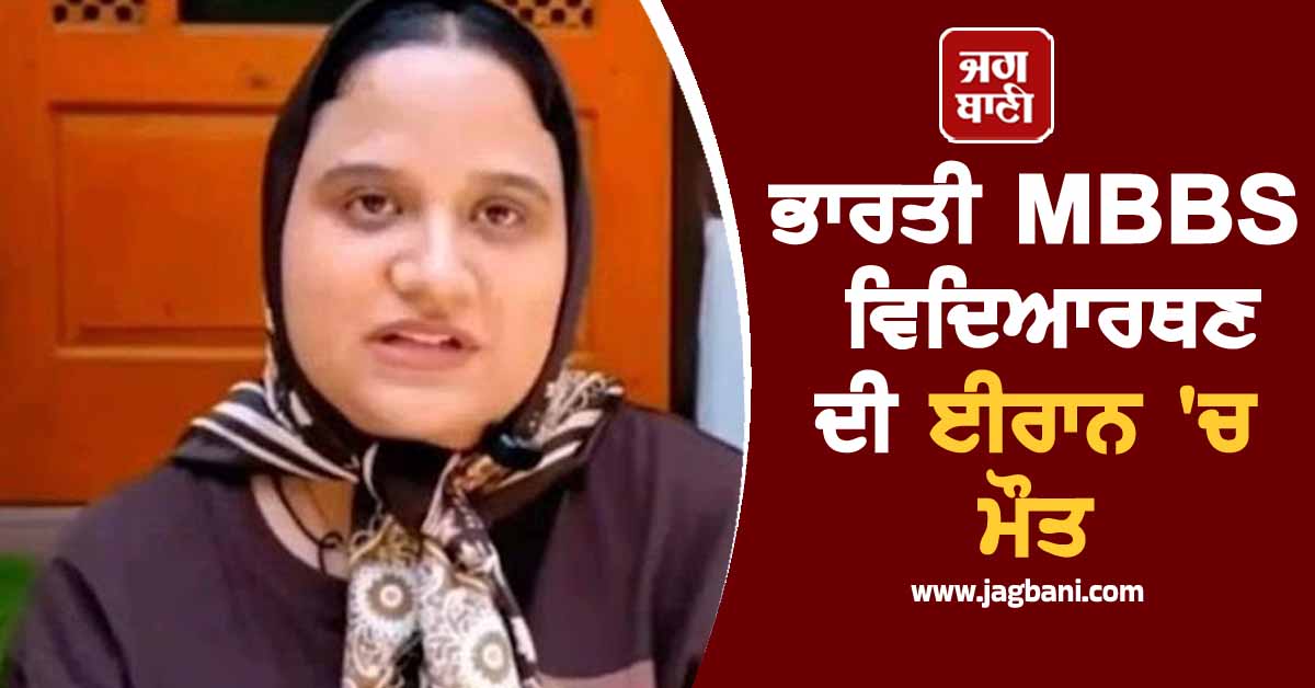 ਭਾਰਤੀ MBBS ਵਿਦਿਆਰਥਣ ਦੀ ਈਰਾਨ 'ਚ ਮੌਤ, ਹਸਪਤਾਲ 'ਤੇ ਲੱਗੇ ਗੰਭੀਰ ਦੋਸ਼