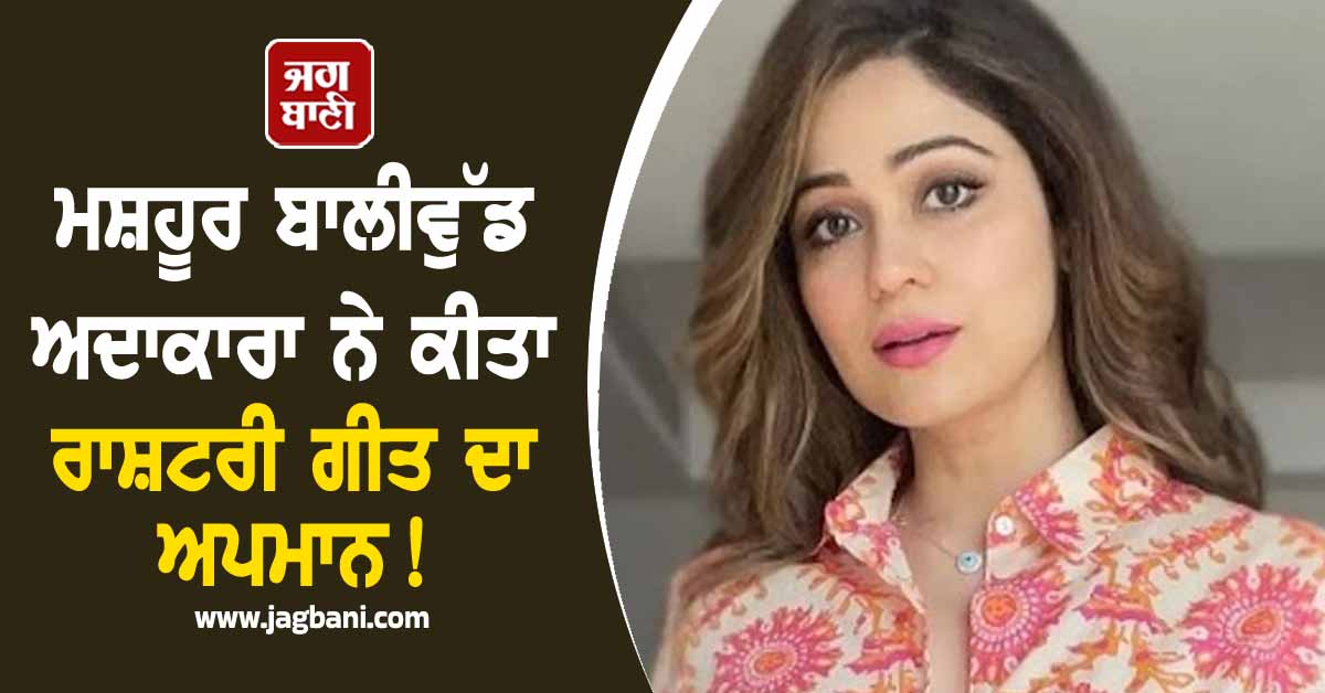 ਮਸ਼ਹੂਰ ਬਾਲੀਵੁੱਡ ਅਦਾਕਾਰਾ ਨੇ ਕੀਤਾ ਰਾਸ਼ਟਰੀ ਗੀਤ ਦਾ ਅਪਮਾਨ! ਸਾਹਮਣੇ ਆਈ ਵੀਡੀਓ ਦੇਖ ਭੜਕੇ ਪ੍ਰਸ਼ੰਸਕ