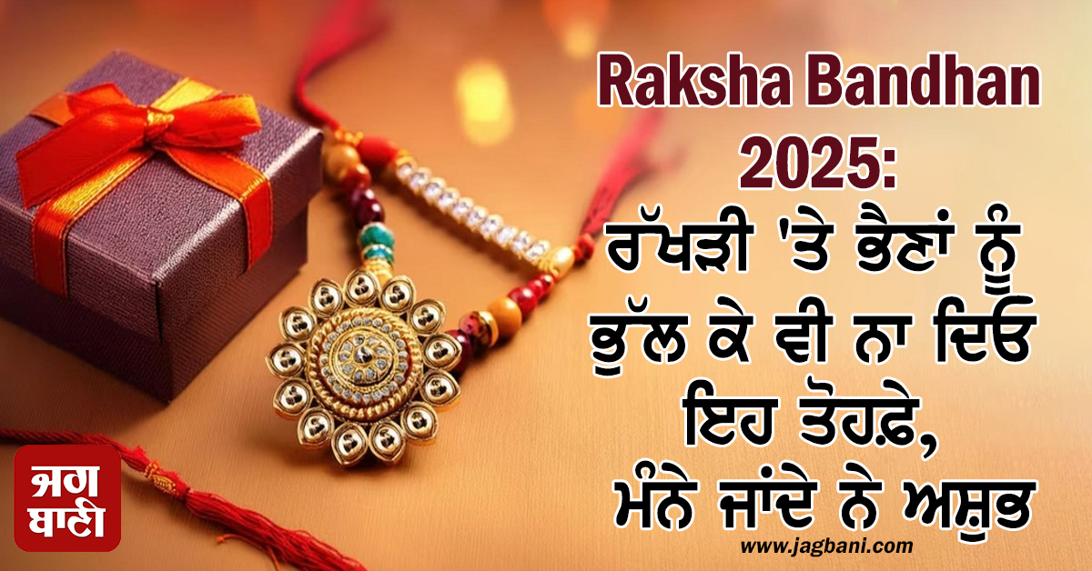 Raksha Bandhan 2025: ਰੱਖੜੀ 'ਤੇ ਭੈਣਾਂ ਨੂੰ ਭੁੱਲ ਕੇ ਵੀ ਨਾ ਦਿਓ ਇਹ ਤੋਹਫ਼ੇ, ਮੰਨੇ ਜਾਂਦੇ ਨੇ ਅਸ਼ੁਭ