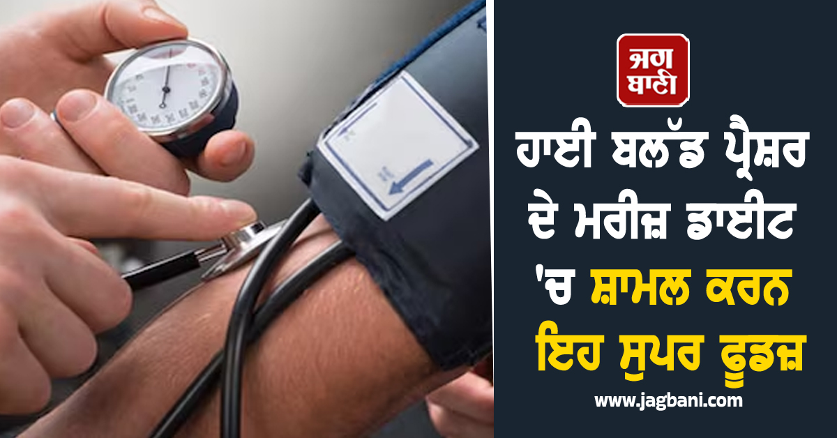 ਹਾਈ ਬਲੱਡ ਪ੍ਰੈਸ਼ਰ ਦੇ ਮਰੀਜ਼ ਡਾਈਟ ''ਚ ਸ਼ਾਮਲ ਕਰਨ ਇਹ ਸੁਪਰ ਫੂਡਜ਼, ਦਿਨਾਂ ''ਚ ਮਿਲੇਗਾ ਆਰਾਮ