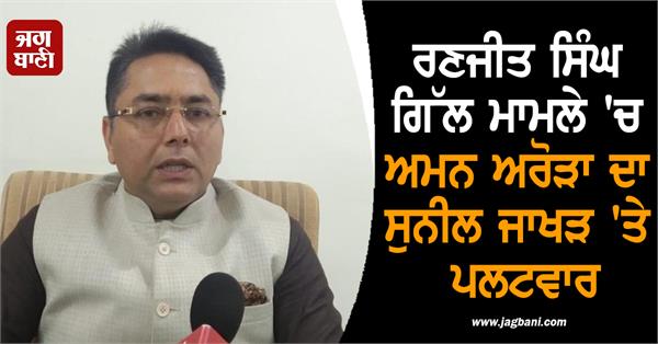 aman arora s counterattack on sunil jakhar in ranjit singh gill case