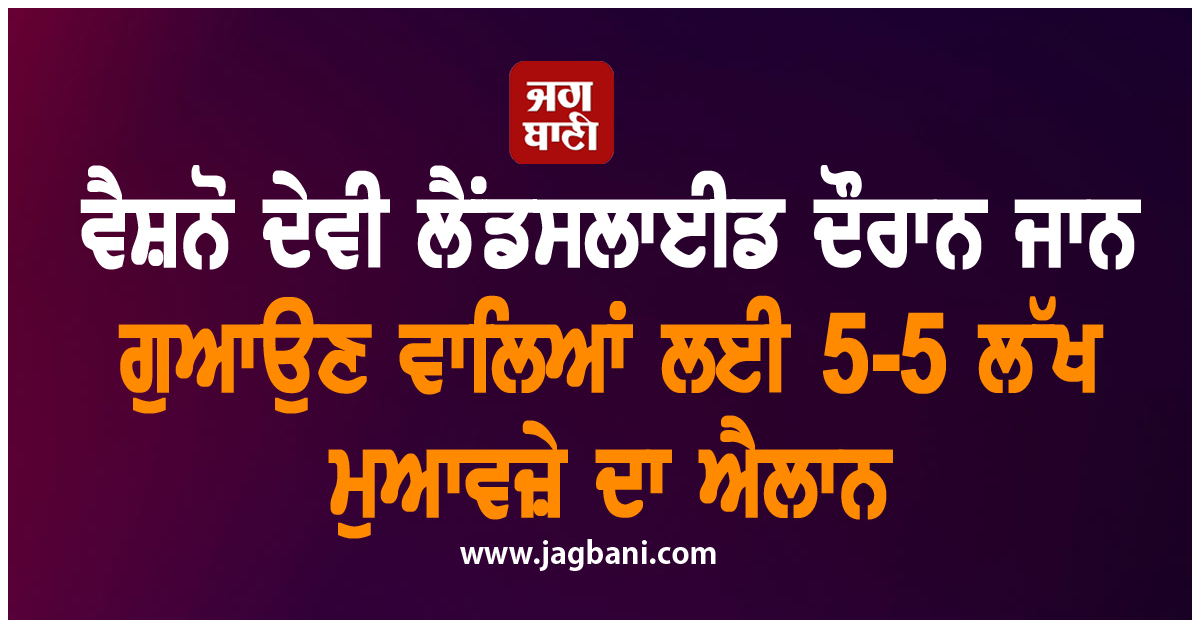 ਵੈਸ਼ਨੋ ਦੇਵੀ ਲੈਂਡਸਲਾਈਡ ਦੌਰਾਨ ਜਾਨ ਗੁਆਉਣ ਵਾਲਿਆਂ ਲਈ 5-5 ਲੱਖ ਮੁਆਵਜ਼ੇ ਦਾ ਐਲਾਨ