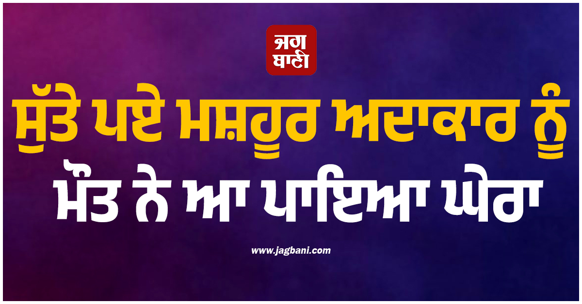 ਸੁੱਤੇ ਪਏ ਮਸ਼ਹੂਰ ਅਦਾਕਾਰ ਨੂੰ ਮੌਤ ਨੇ ਆ ਪਾਇਆ ਘੇਰਾ, ਪਿੱਛੋਂ ਕੁਰਲਾਉਂਦੇ ਰਹਿ ਗਏ ਪਤਨੀ ਤੇ ਜੁੜਵਾ ਬੱਚੇ