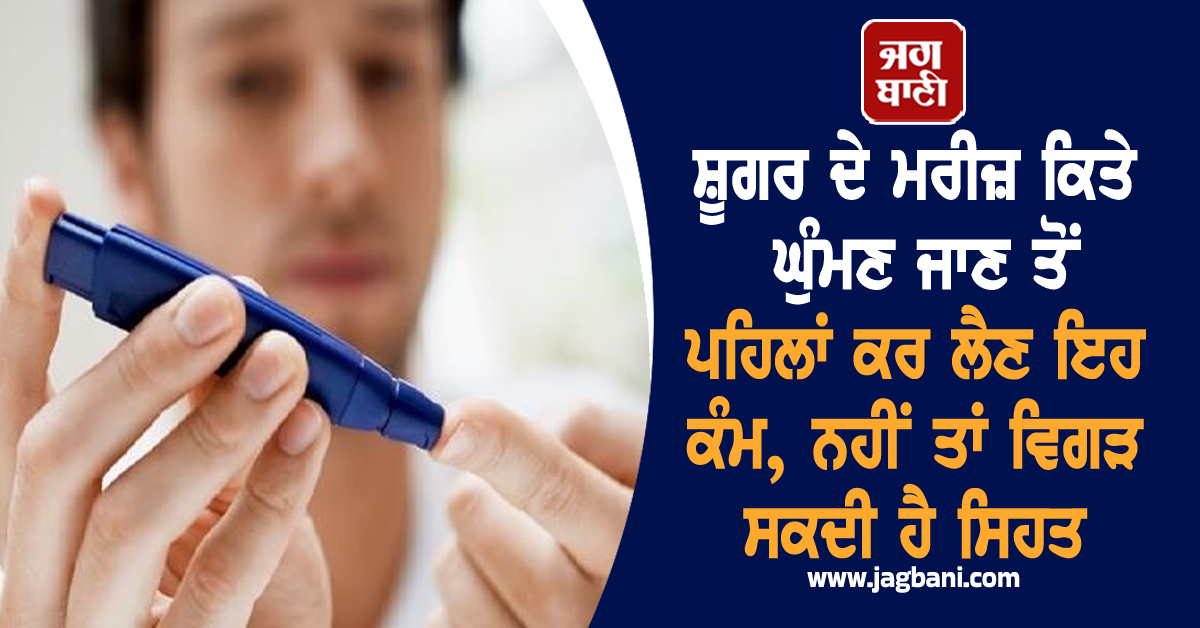 ਸ਼ੂਗਰ ਦੇ ਮਰੀਜ਼ ਕਿਤੇ ਘੁੰਮਣ ਜਾਣ ਤੋਂ ਪਹਿਲਾਂ ਕਰ ਲੈਣ ਇਹ ਕੰਮ, ਨਹੀਂ ਤਾਂ ਵਿਗੜ ਸਕਦੀ ਹੈ ਸਿਹਤ