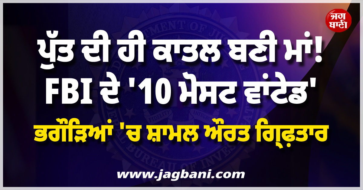 ਪੁੱਤ ਦੀ ਹੀ ਕਾਤਲ ਬਣੀ ਮਾਂ ! FBI ਦੇ ''10 ਮੋਸਟ ਵਾਂਟੇਡ'' ਭਗੌੜਿਆਂ ''ਚ ਸ਼ਾਮਲ ਔਰਤ ਗ੍ਰਿਫ਼ਤਾਰ