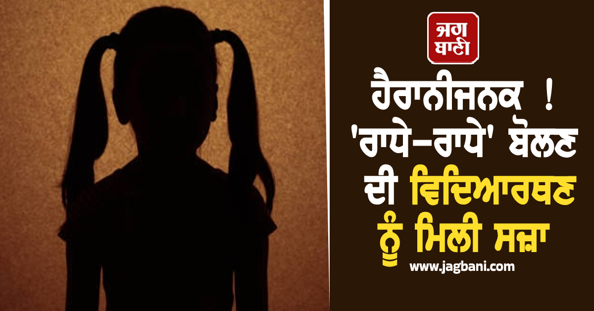 ਹੈਰਾਨੀਜਨਕ ! 'ਰਾਧੇ-ਰਾਧੇ' ਬੋਲਣ ਦੀ ਵਿਦਿਆਰਥਣ ਨੂੰ ਮਿਲੀ ਸਜ਼ਾ