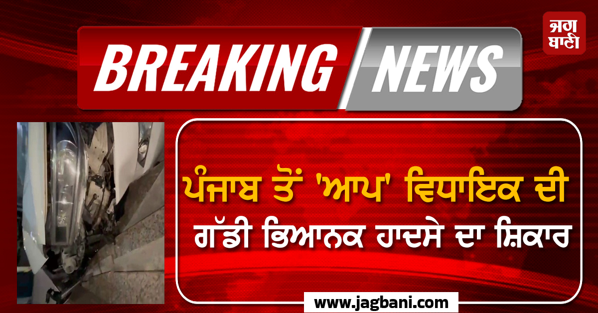 ਪੰਜਾਬ ਤੋਂ 'ਆਪ' ਵਿਧਾਇਕ ਦੀ ਗੱਡੀ ਭਿਆਨਕ ਹਾਦਸੇ ਦਾ ਸ਼ਿਕਾਰ, ਅਚਾਨਕ ਹੋਈ ਬੇਕਾਬੂ ਤੇ ਫਿਰ...
