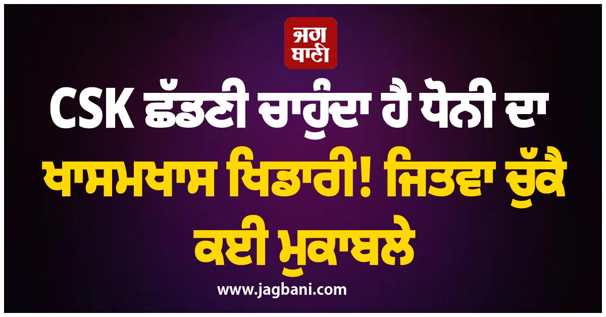 CSK ਛੱਡਣੀ ਚਾਹੁੰਦਾ ਹੈ ਧੋਨੀ ਦਾ ਖਾਸਮਖਾਸ ਖਿਡਾਰੀ! ਜਿਤਵਾ ਚੁੱਕੈ ਕਈ ਮੁਕਾਬਲੇ