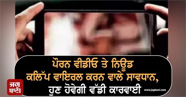 strict punishment against those who make porn videos and nude clips viral