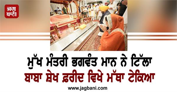 chief minister bhagwant mann paid obeisance at tilla baba sheikh farid