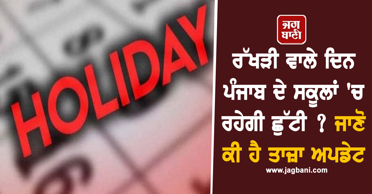 ਰੱਖੜੀ ਵਾਲੇ ਦਿਨ ਪੰਜਾਬ ਦੇ ਸਕੂਲਾਂ 'ਚ ਰਹੇਗੀ ਛੁੱਟੀ ? ਜਾਣੋ ਕੀ ਹੈ ਤਾਜ਼ਾ ਅਪਡੇਟ