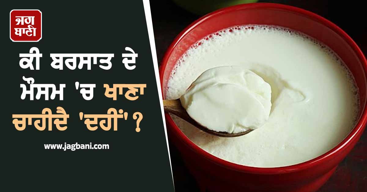 ਬਰਸਾਤ ਦੇ ਮੌਸਮ ''ਚ ''ਦਹੀਂ'' ਖਾਣਾ ਚਾਹੀਦੈ ਹੈ ਜਾਂ ਨਹੀਂ, ਜਾਣੋ ਕੀ ਕਹਿੰਦੇ ਹਨ ਮਾਹਿਰ