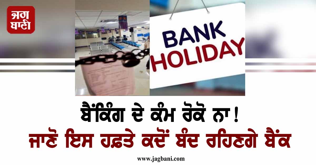 ਬੈਂਕਿੰਗ ਦੇ ਕੰਮ ਰੋਕੋ ਨਾ! ਜਾਣੋ ਇਸ ਹਫ਼ਤੇ ਕਦੋਂ ਬੰਦ ਰਹਿਣਗੇ ਬੈਂਕ