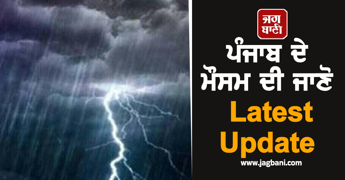 ਪੰਜਾਬ ਦੇ ਮੌਸਮ ਦੀ ਜਾਣੋ Latest Update, ਇਨ੍ਹਾਂ ਤਾਰੀਖ਼ਾਂ ਨੂੰ ਪੈ ਸਕਦੈ ਭਾਰੀ ਮੀਂਹ