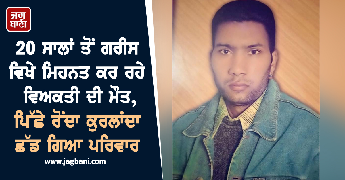 20 ਸਾਲਾਂ ਤੋਂ ਗਰੀਸ ਵਿਖੇ ਮਿਹਨਤ ਕਰ ਰਹੇ ਵਿਅਕਤੀ ਦੀ ਮੌਤ, ਪਿੱਛੇ ਰੋਂਦਾ ਕੁਰਲਾਂਦਾ ਛੱਡ ਗਿਆ ਪਰਿਵਾਰ