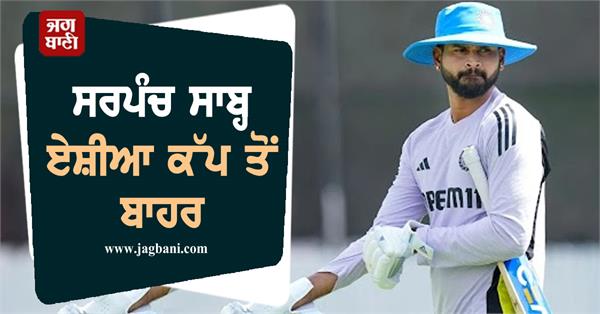 sarpanch sahab was later ruled out of the asia cup