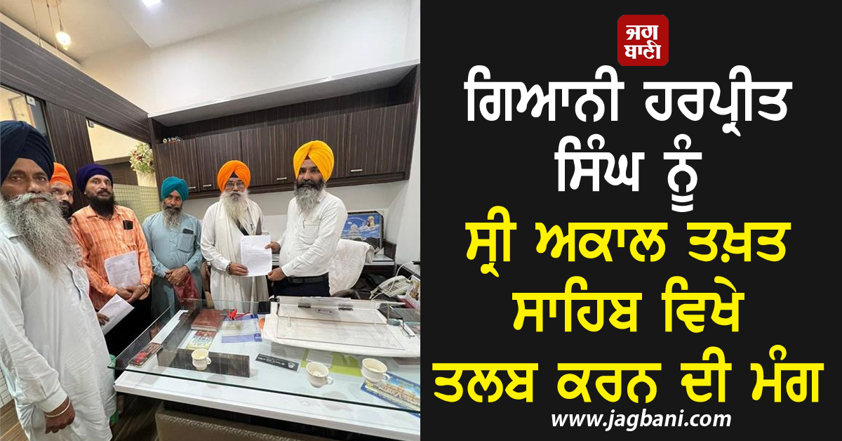 ਗਿਆਨੀ ਹਰਪ੍ਰੀਤ ਸਿੰਘ ਨੂੰ ਸ੍ਰੀ ਅਕਾਲ ਤਖ਼ਤ ਸਾਹਿਬ ਵਿਖੇ ਤਲਬ ਕਰਨ ਦੀ ਮੰਗ