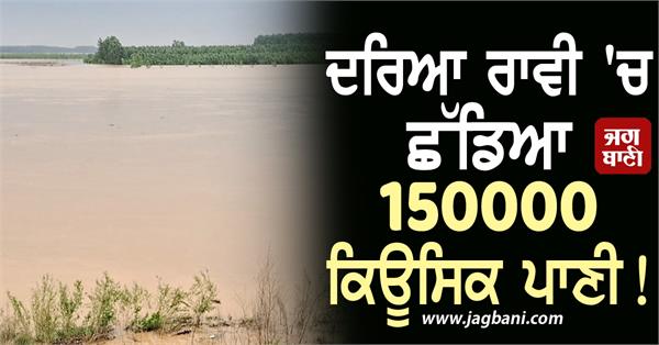 150000 cusecs of water released in river ravi