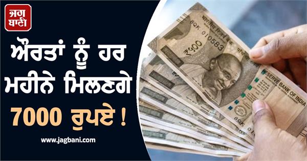 women will get 7000 rupees every month
