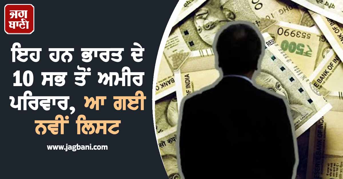 ਇਹ ਹਨ ਭਾਰਤ ਦੇ 10 ਸਭ ਤੋਂ ਅਮੀਰ ਪਰਿਵਾਰ, ਆ ਗਈ ਨਵੀਂ ਲਿਸਟ