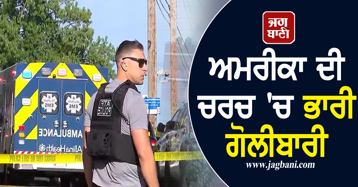 ਅਮਰੀਕਾ ਦੀ ਚਰਚ 'ਚ ਭਾਰੀ ਗੋਲੀਬਾਰੀ, ਕਈਆਂ ਦੀ ਮੌਤ ਦਾ ਖਦਸ਼ਾ