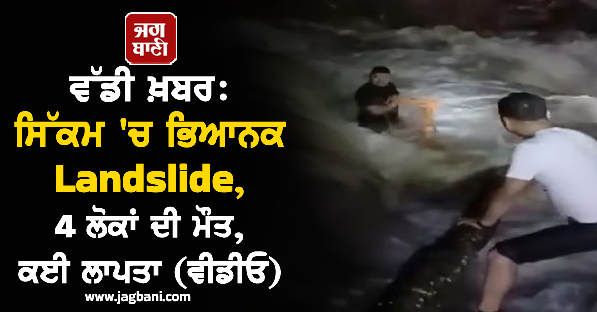 ਵੱਡੀ ਖ਼ਬਰ: ਸਿੱਕਮ ''ਚ ਭਿਆਨਕ Landslide, 4 ਲੋਕਾਂ ਦੀ ਮੌਤ, ਕਈ ਲਾਪਤਾ (ਵੀਡੀਓ)