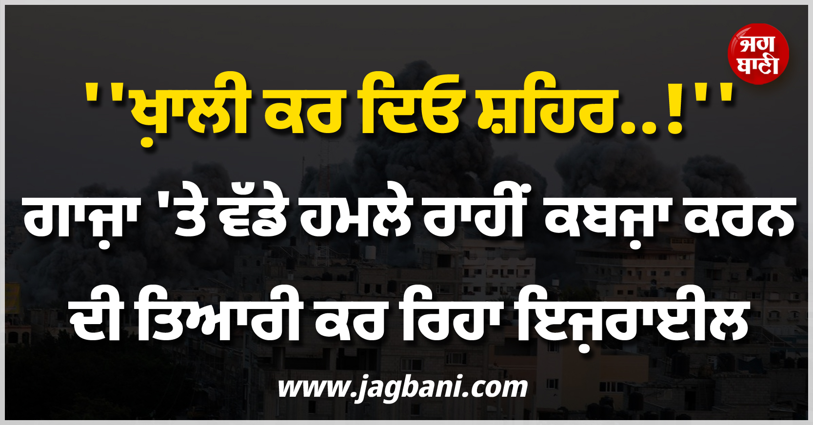 ''ਖ਼ਾਲੀ ਕਰ ਦਿਓ ਸ਼ਹਿਰ..!'', ਗਾਜ਼ਾ 'ਤੇ ਵੱਡੇ ਹਮਲੇ ਰਾਹੀਂ ਕਬਜ਼ਾ ਕਰਨ ਦੀ ਤਿਆਰੀ ਕਰ ਰਿਹਾ ਇਜ਼ਰਾਈਲ