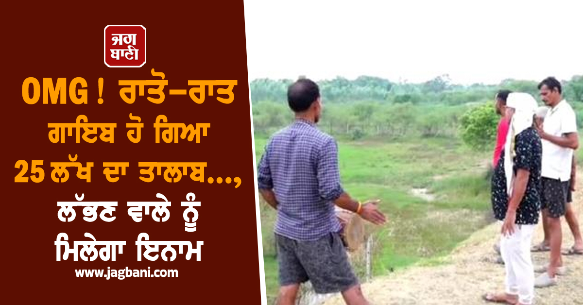 OMG! ਰਾਤੋ-ਰਾਤ ਗਾਇਬ ਹੋ ਗਿਆ 25 ਲੱਖ ਦਾ ਤਾਲਾਬ..., ਲੱਭਣ ਵਾਲੇ ਨੂੰ ਮਿਲੇਗਾ ਇਨਾਮ