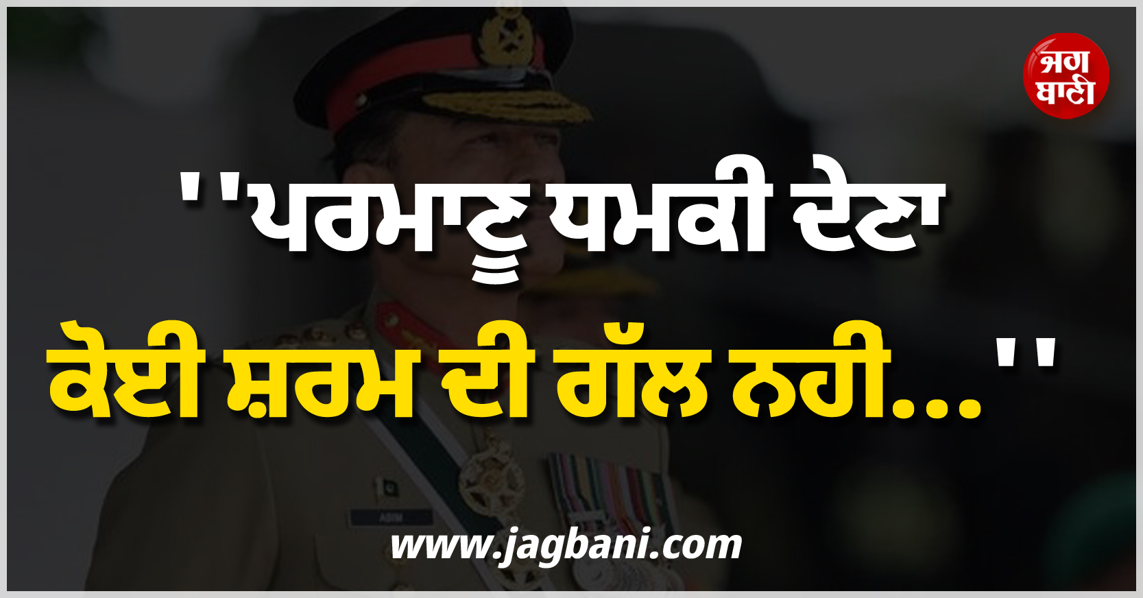 ''ਪਰਮਾਣੂ ਧਮਕੀ ਦੇਣਾ ਕੋਈ ਸ਼ਰਮ ਦੀ ਗੱਲ ਨਹੀਂ...'', ਪਾਕਿ ਫ਼ੌਜ ਮੁਖੀ ਦੇ ਬਿਆਨ ਨੇ ਇਕ ਵਾਰ ਫ਼ਿਰ ਛੇੜ'ਤੀ ਚਰਚਾ