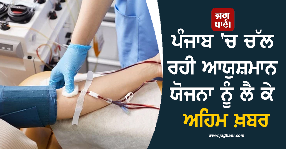 ਪੰਜਾਬ 'ਚ ਚੱਲ ਰਹੀ ਆਯੁਸ਼ਮਾਨ ਯੋਜਨਾ ਨੂੰ ਲੈ ਕੇ ਅਹਿਮ ਖ਼ਬਰ! ਜਾਰੀ ਕੀਤੇ ਗਏ ਨਿਰਦੇਸ਼