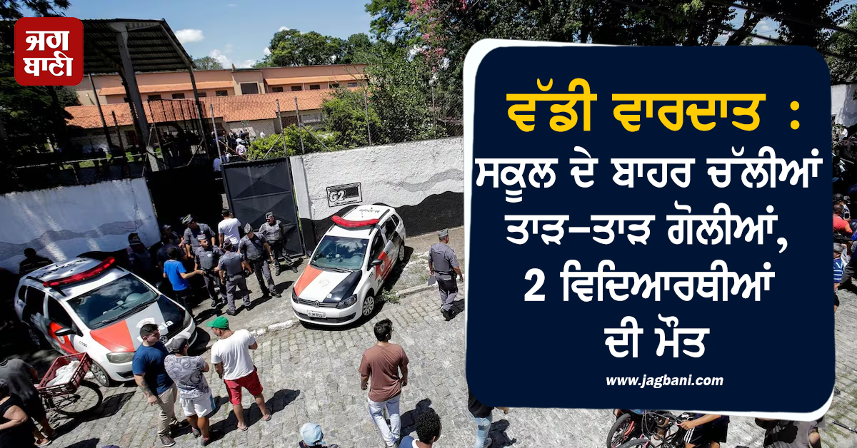 ਵੱਡੀ ਵਾਰਦਾਤ : ਸਕੂਲ ਦੇ ਬਾਹਰ ਚੱਲੀਆਂ ਤਾੜ-ਤਾੜ ਗੋਲੀਆਂ, 2 ਵਿਦਿਆਰਥੀਆਂ ਦੀ ਮੌਤ