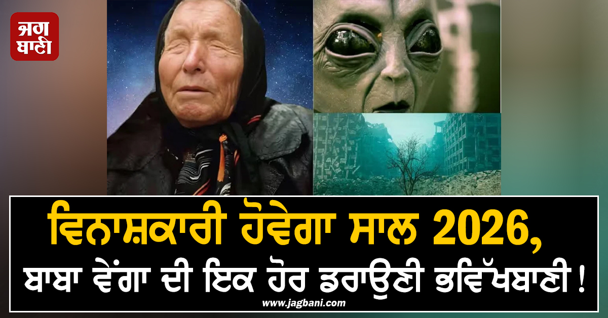 ਵਿਨਾਸ਼ਕਾਰੀ ਹੋਵੇਗਾ ਸਾਲ 2026, ਬਾਬਾ ਵੇਂਗਾ ਦੀ ਇਕ ਹੋਰ ਡਰਾਉਣੀ ਭਵਿੱਖਬਾਣੀ!