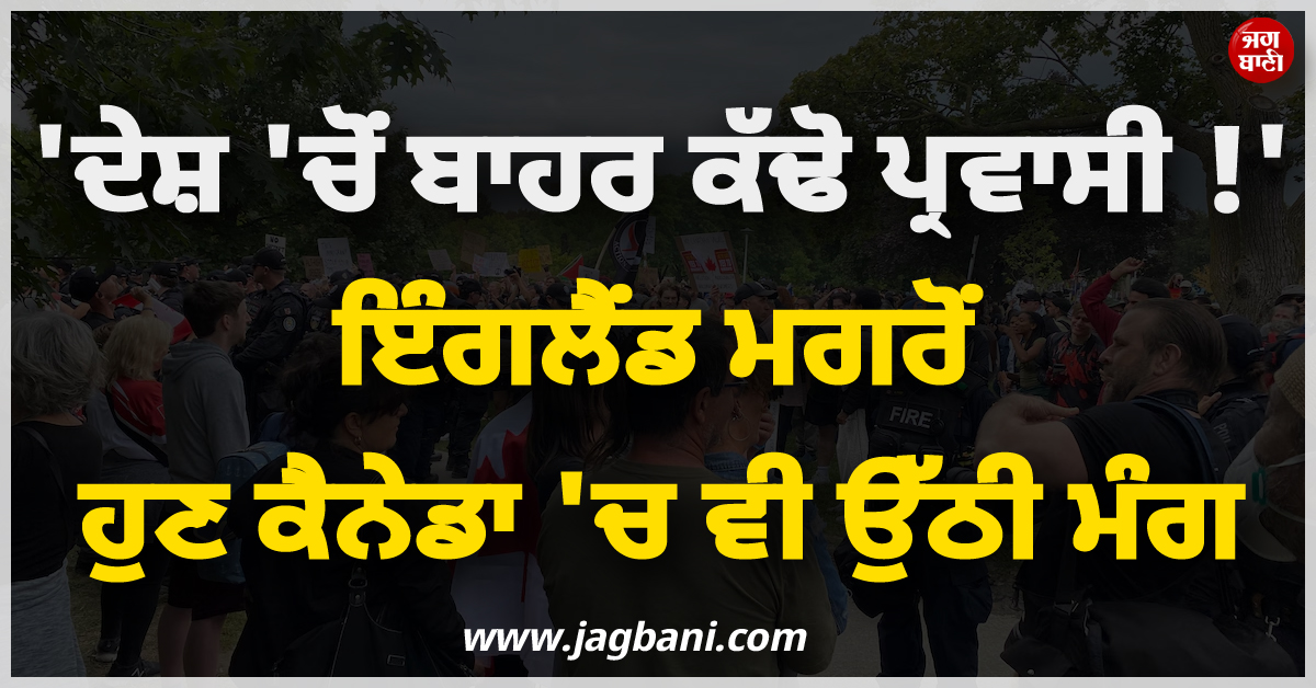 ''''ਦੇਸ਼ ''ਚੋਂ ਬਾਹਰ ਕੱਢੋ ਪ੍ਰਵਾਸੀ !'''' ਇੰਗਲੈਂਡ ਮਗਰੋਂ ਹੁਣ ਕੈਨੇਡਾ ''ਚ ਵੀ ਉੱਠੀ ਮੰਗ, ਸੜਕਾਂ ''ਤੇ ਉਤਰੇ ਹਜ਼ਾਰਾਂ ਲੋਕ